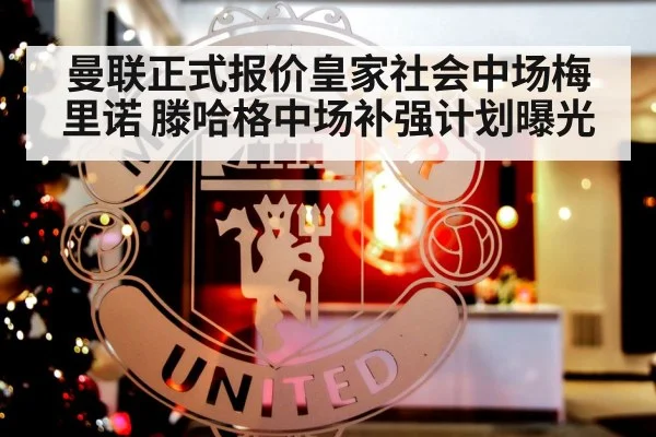 曼联正式报价皇家社会中场梅里诺 滕哈格中场补强计划曝光