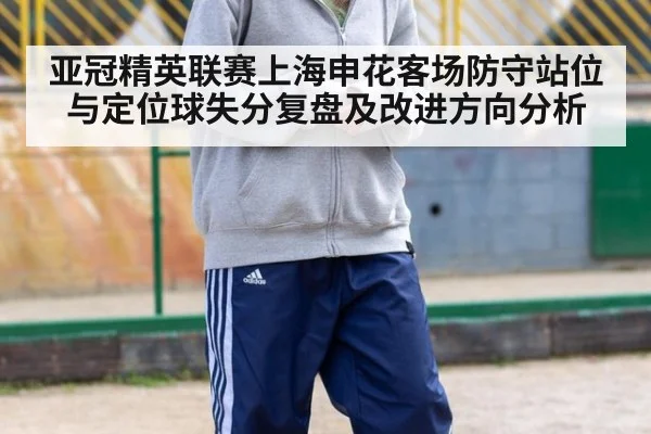 亚冠精英联赛上海申花客场防守站位与定位球失分复盘及改进方向分析